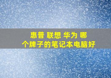 惠普 联想 华为 哪个牌子的笔记本电脑好